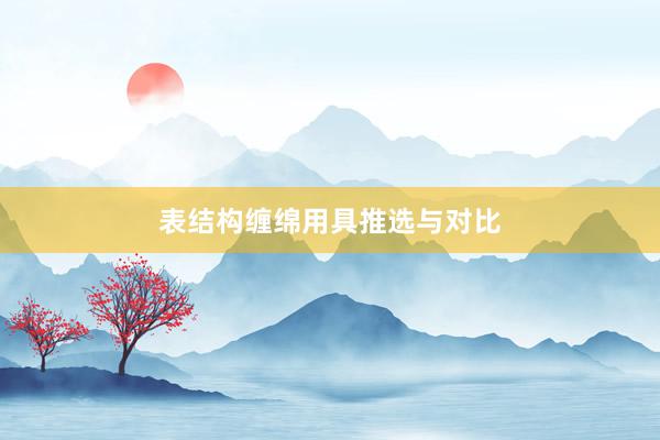 表结构缠绵用具推选与对比