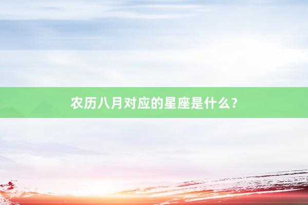 农历八月对应的星座是什么？