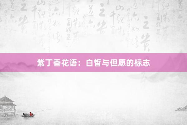 紫丁香花语：白皙与但愿的标志